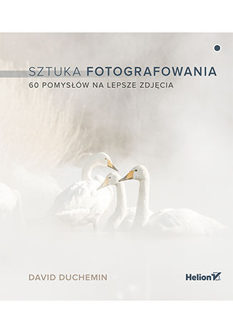 Sztuka fotografowania. 60 pomysłów na lepsze zdjęcia (przepakowanie 2)