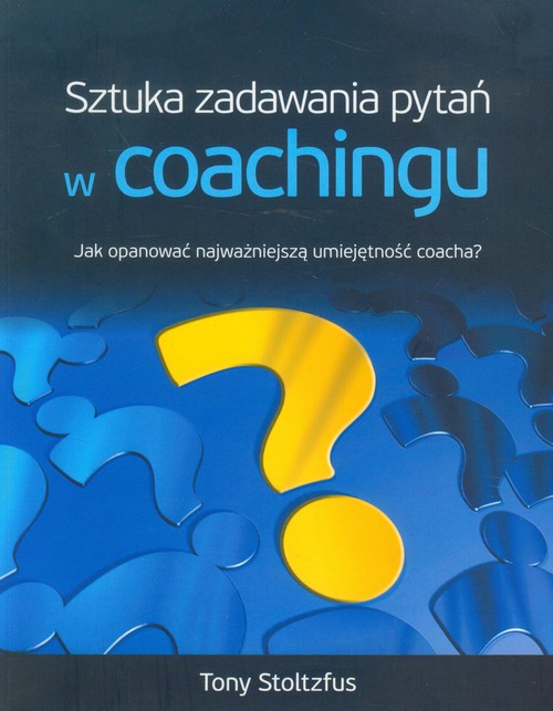 Sztuka zadawania pytań w coachingu. Jak opanować najważniejszą umiejętność coacha?