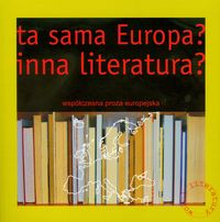 Ta sama Europa? Inna literatura? Współczesna proza europejska