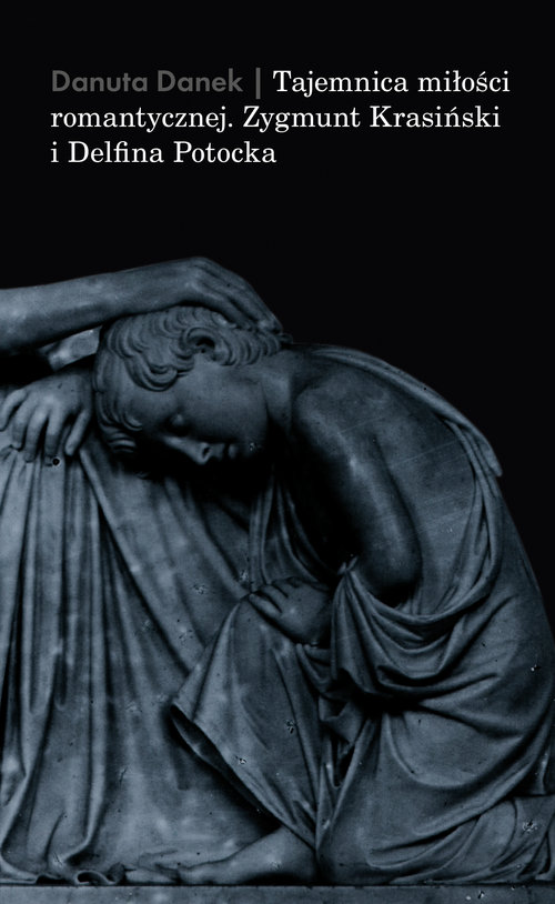 Tajemnica miłości romantycznej. Zygmunt Krasiński i Delfina Potocka