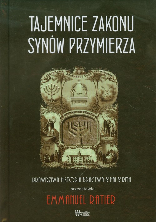 Tajemnica Zakonu Synów Przymierza. Prawdziwa historia Bractwa B`nai B`rith