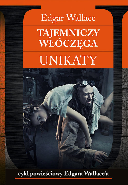 Cykl powieściowy Edgara Wallace'a. Unikaty. Tajemniczy włóczęga