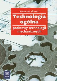 Technologia ogólna - podstawy technologii mechanicznych