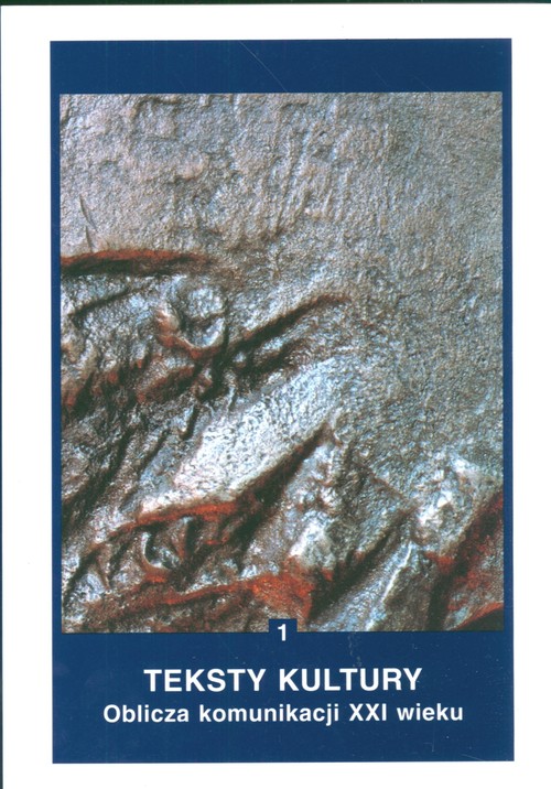 Teksty kultury. Oblicza komunikacji XXI wieku tom 1