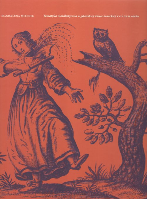 Tematyka moralistyczna w gdańskiej sztuce świeckiej XVI i XVII wieku