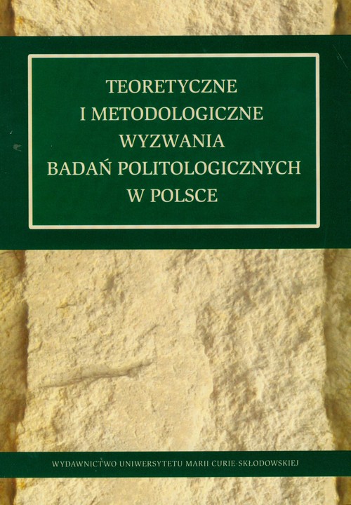 Teoretyczne i metodologiczne wyzwania badań politologicznych w polsce
