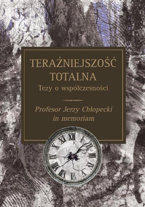 Teraźniejszość totalna. Tezy o współczesności. Profesor Jerzy Chłopecki in memoriam