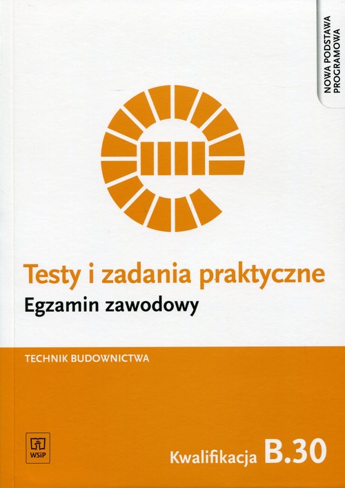 Branża budownictwo. Testy i zadania praktyczne. Egzamin zawodowy. Technik budownictwa. Kwalifikacja B.30. Nauczanie zawodowe - szkoła ponadgimnazjalna