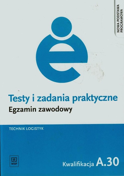 Branża ekonomia i rachunkowość. Testy i zadania praktyczne. Egzamin zawodowy. Technik logistyk. Kwalifikacja A.30. Nauczanie zawodowe - szkoła ponadgimnazjalna