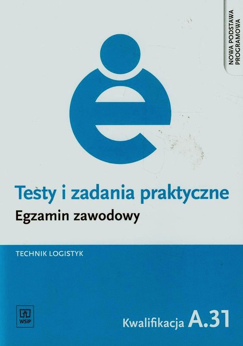 Branża ekonomia i rachunkowość. Testy i zadania praktyczne. Egzamin zawodowy. Technik logistyk. Kwalifikacja A.31. Nauczanie zawodowe - szkoła ponadgimnazjalna