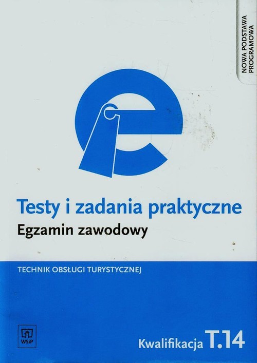 Branża turystyka i hotelarstwo. Testy i zadania praktyczne. Egzamin zawodowy. Technik obsługi turystycznej. Kwalifikacja T.14. Nauczanie zawodowe - szkoła ponadgimnazjalna