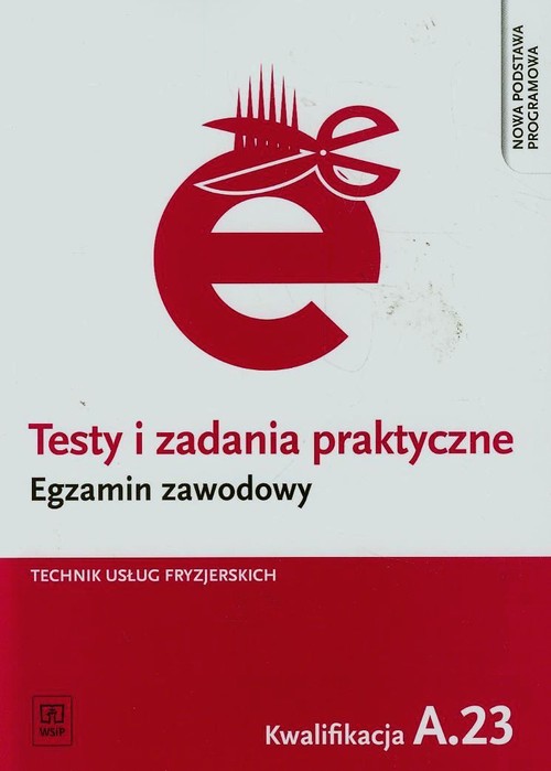 Branża fryzjerstwo i kosmetyka. Testy i zadania praktyczne. Egzamin zawodowy. Technik usług fryzjerskich. Kwalifikacja A.23. Nauczanie zawodowe - szkoła ponadgimnazjalna