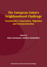 The European Unionâ€™s Neighbourhood Challenge. Transborder Cooperation, Migration and Europeanizati