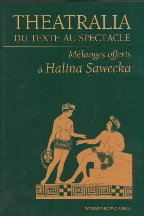 Theatralia Du Texte Au Spectacle. Melanges Offerts A Halina Sawecka