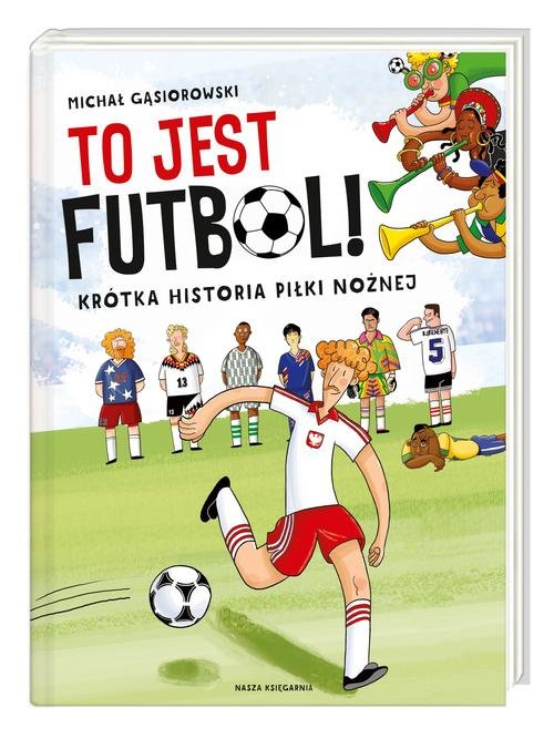 To jest futbol! Krótka historia piłki nożnej