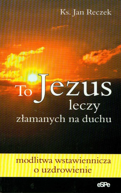 To Jezus leczy złamanych na duchu
