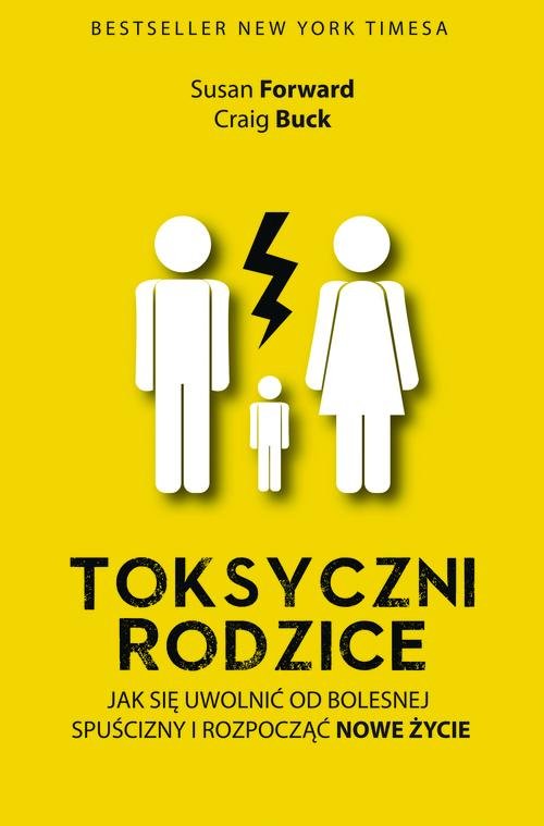 Toksyczni rodzice. Jak się uwolnić od bolesnej spuścizny i rozpocząć nowe życie