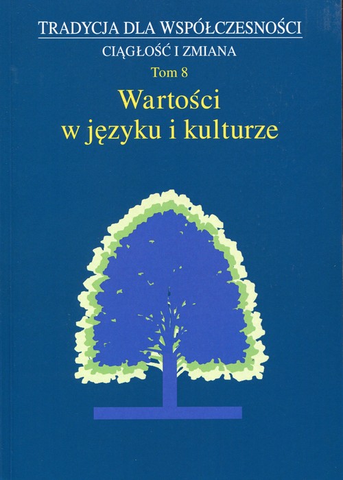 Tradycja dla współczesności. Ciągłość i zmiana. Tom 8. Wartości w języku i kulturze