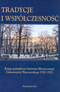 Tradycje i współczesność. Księga pamiątkowa Instytutu Historycznego Uniwersytetu Warszawskiego 1930 - 2005