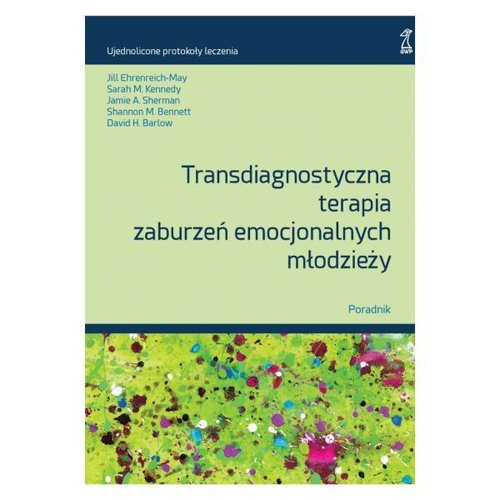 Transdiagnostyczna terapia zaburzeń emocjonalnych młodzieży. Poradnik