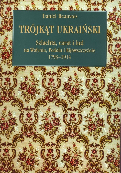 Trójkąt ukraiński. Szlachta, carat i lud na Wołyniu, Podolu i Kijowszczyźnie 1793-1914