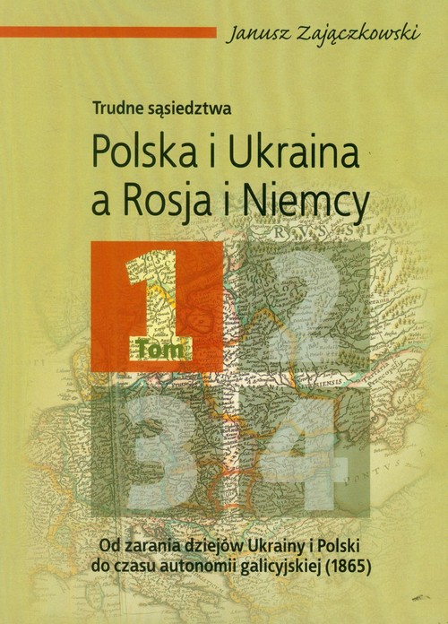 Trudne sąsiedztwa. Polska i Ukraina a Rosja i Niemcy. Tom 1