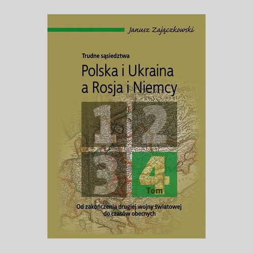 Trudne sąsiedztwa Polska i Ukraina a Rosja i Niemcy Tom 4