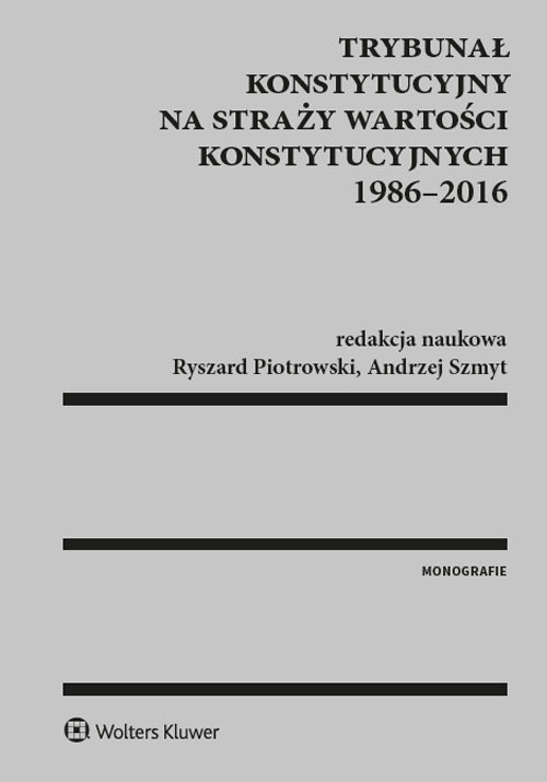 Trybunał Konstytucyjny na straży wartości konstytucyjnych 1986-2016