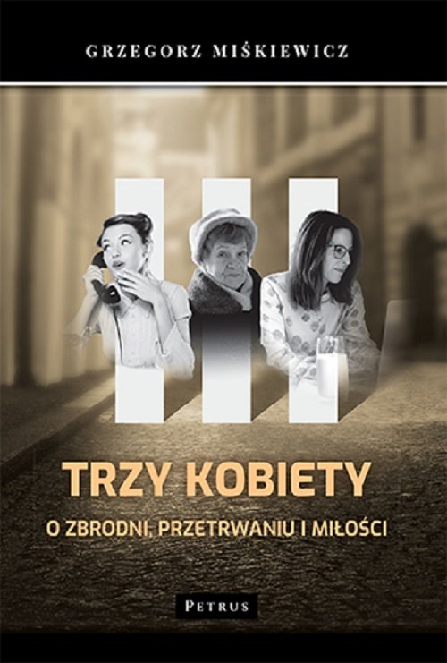 Trzy kobiety O zbrodni, przetrwaniu i miłości