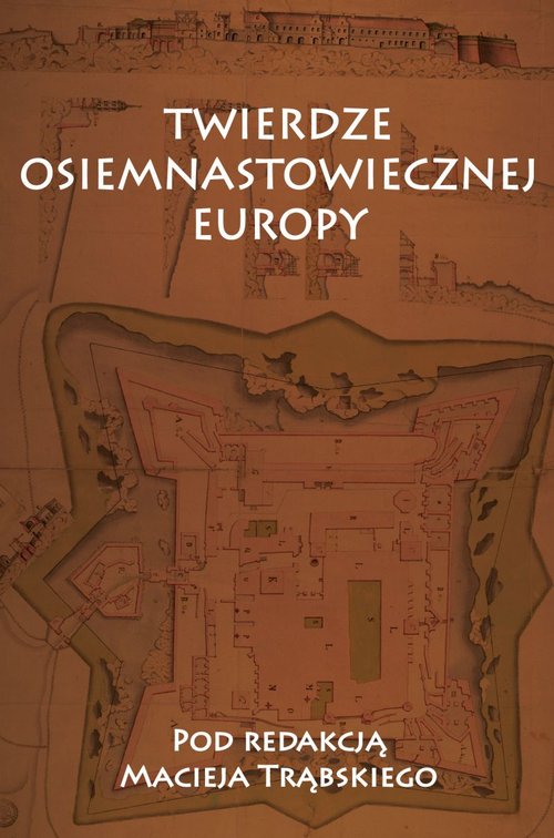 Twierdze osiemnastowiecznej Europy Studia z dziejów nowożytnej sztuki wojskowej