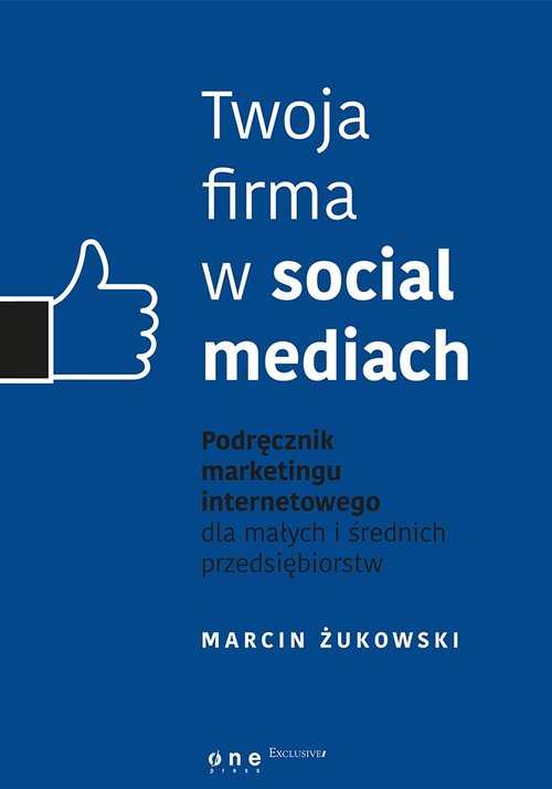 Twoja firma w social mediach Podręcznik marketingu internetowego dla małych i średnich przedsiębiors