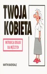 TWOJA KOBIETA INSTRUKCJA OBSŁUGI DLA MĘŻCZYZN WYD.2006