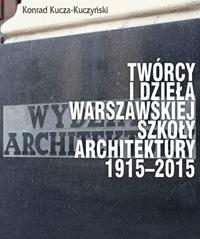 Twórcy i dzieła Warszawskiej Szkoły Architektury..