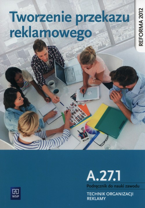 Tworzenie przekazu reklamowego Kwalifikacja A.27.1. Podręcznik do nauki zawodu technik organizacji r