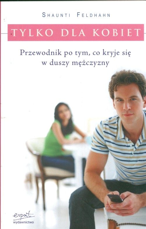 Tylko dla kobiet. Przewodnik po tym, co kryje się w duszy mężczyzny