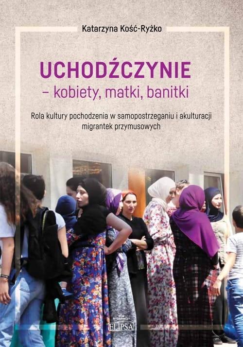 Uchodźczynie kobiety matki banitki Rola kultury pochodzenia w samopostrzeganiu i akulturacji mi