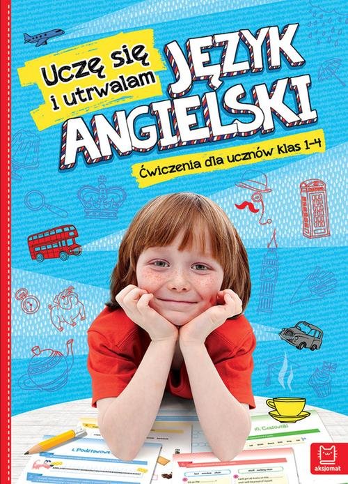 Uczę się i utrwalam Język angielski Ćwiczenia dla uczniów klas 1-4