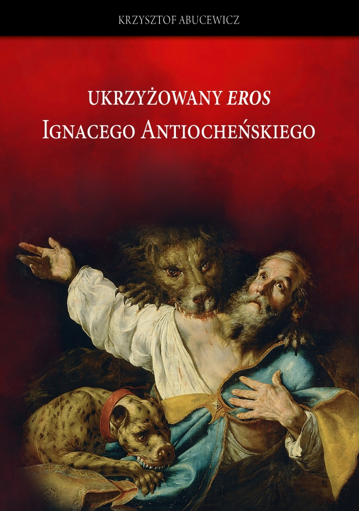 Ukrzyżowany eros Ignacego Antiocheńskiego. Interpretacja w perspektywie historii recepcji