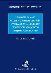 Umowne zakazy przelewu wierzytelności (Pacta De Non Cedendo) w obrocie krajowym i międzynarodowym.