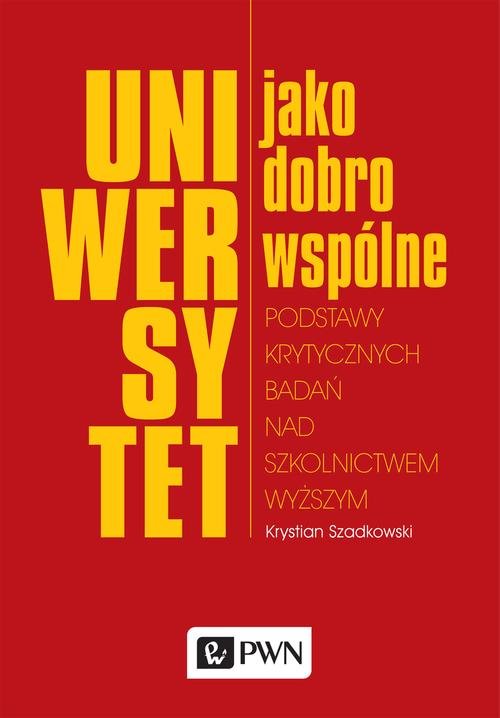 Uniwersytet jako dobro wspólne Podstawy krytycznych badań nad szkolnictwem wyższym