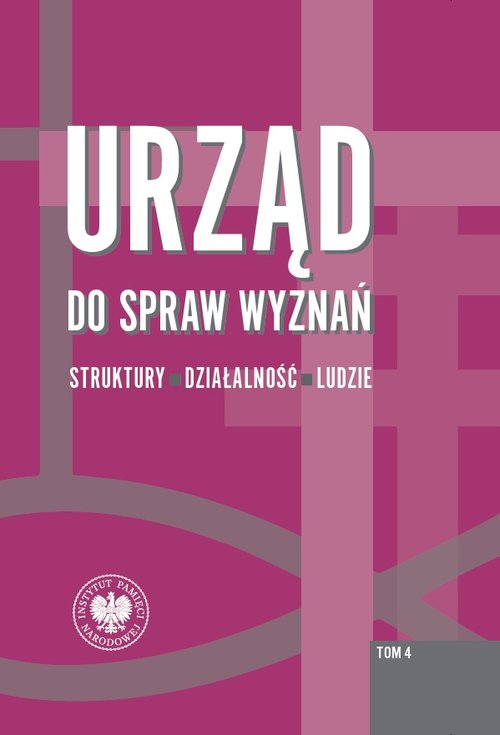 Urząd do spraw wyznań Struktury - działalność - ludzie Tom 4