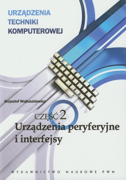 Urządzenia techniki komputerowej. Urządzenia peryferyjne i interfejsy. Nauczanie zawodowe. Podręcznik. Część 2 - szkoła ponadgimnazjalna