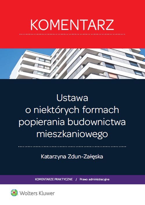 Komentarze Praktyczne. Prawo administracyjne. Ustawa o niektórych formach popierania budownictwa mieszkaniowego. Komentarz