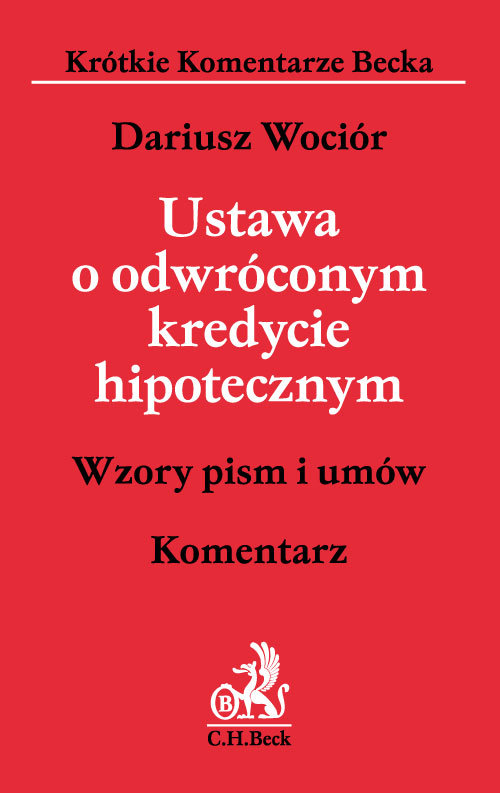 Krótkie Komentarze Becka. Ustawa o odwróconym kredycie hipotecznym. Wzory pism i umów. Komentarz