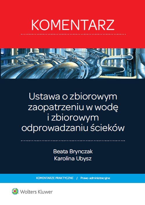 Komentarze Praktyczne. Prawo administracyjne. Ustawa o zbiorowym zaopatrzeniu w wodę i zbiorowym odprowadzaniu ścieków. Komentarz