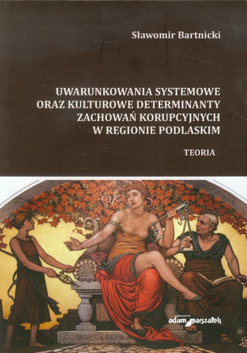 Uwarunkowania systemowe oraz kulturowe determinanty zachowań korupcyjnych w regionie podlaskim
