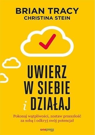 Uwierz w siebie i działaj Pokonaj wątpliwości, zostaw przeszłość za sobą i odkryj swój potencjał