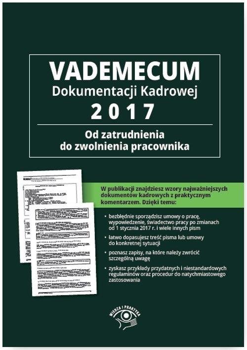 Vademecum dokumentacji kadrowej 2017 Od zatrudnienia do zwolnienia pracownika + CD z wzorami dokumen
