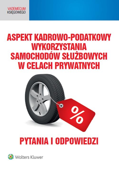 Vademecum Księgowego. Aspekt kadrowo-podatkowy wykorzystania samochodów służbowych w celach prywatnych. Pytania i odpowiedzi