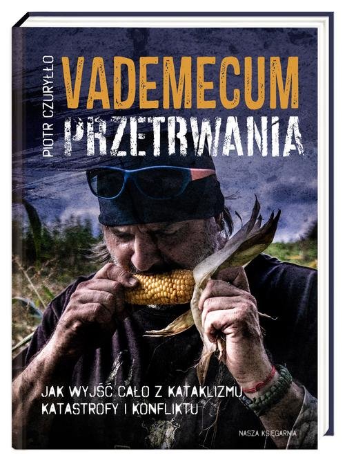 Vademecum przetrwania. Jak wyjść cało z kataklizmu, katastrofy i konfliktu